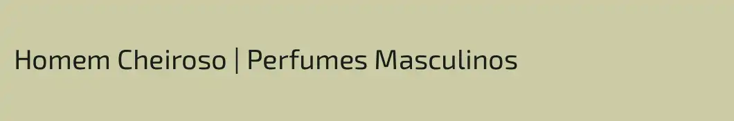 Homem Cheiroso | Perfumes Masculinos